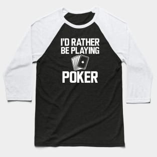 Poker - I'd rather be playing poker w Baseball T-Shirt